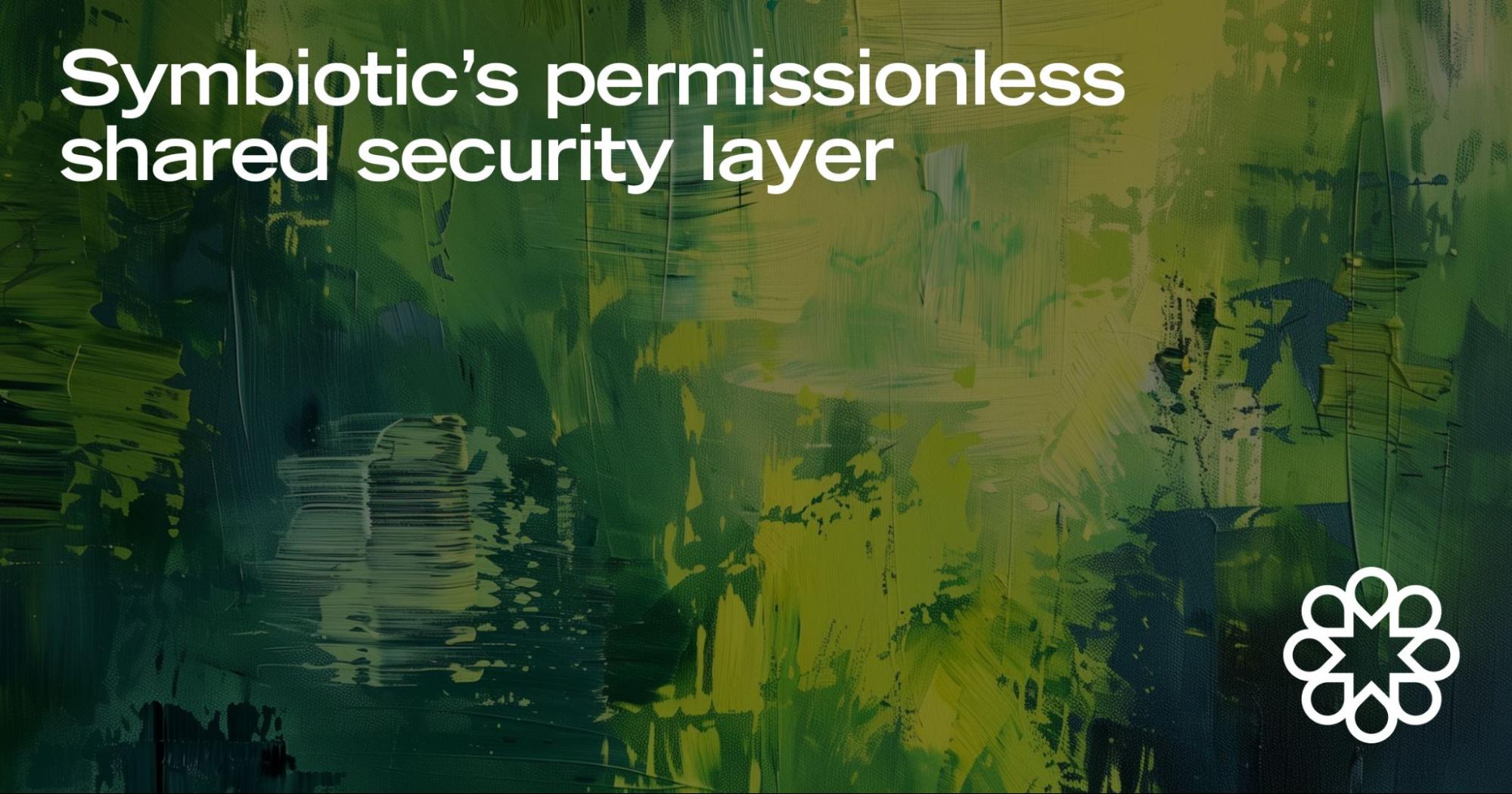 Symbiotic’s permissionless shared security layer